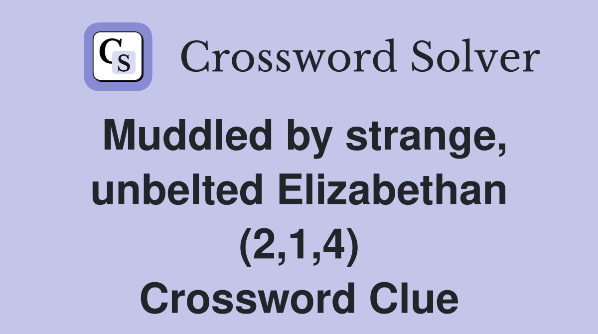 Muddled by strange, unbelted Elizabethan (2,1,4) Crossword Clue